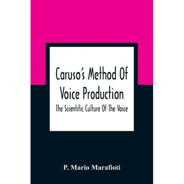 Caruso'S Method Of Voice Production: The Scientific Culture Of The Voice