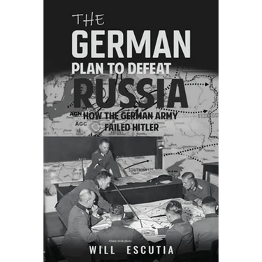 The German Plan to Defeat Russia: How the German Army Failed Hitler