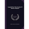 Leopold First The Founder Of Modern Belgium