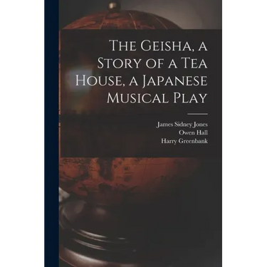 The Geisha, a Story of a Tea House, a Japanese Musical Play