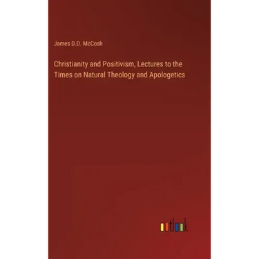 Christianity and Positivism, Lectures to the Times on Natural Theology and Apologetics