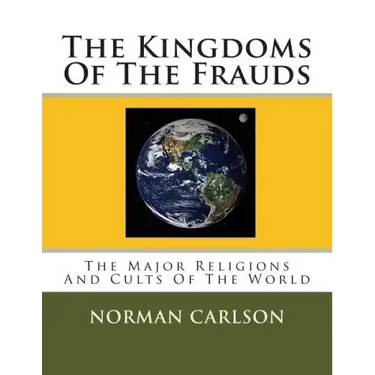 The Kingdoms Of The Frauds: The Major Religions And Cults Of The World