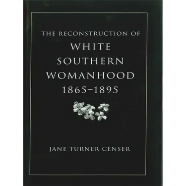 Reconstruction of White Southern Womanhood, 1865-1895