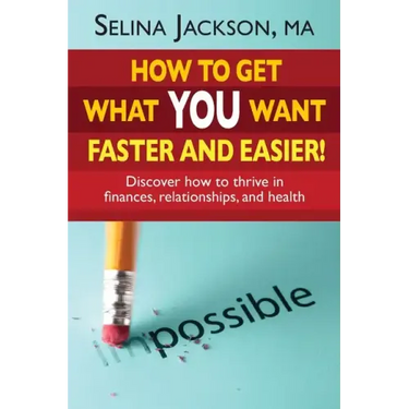 How to Get What You Want Faster and Easier! Discover How to Thrive in Finances, Relationships and Health