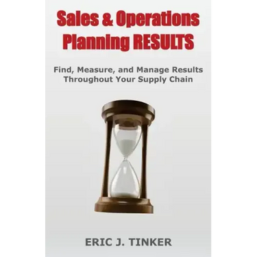 Sales & Operations Planning RESULTS: Find, Measure, and Manage Results Throughout Your Supply Chain