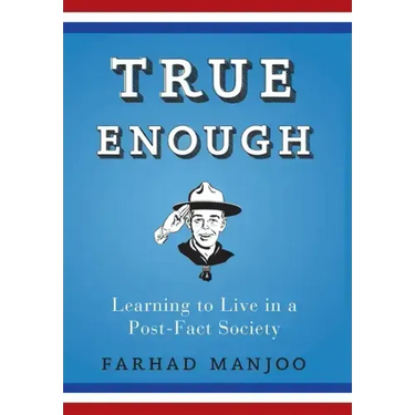 True Enough: Learning to Live in a Post-Fact Society