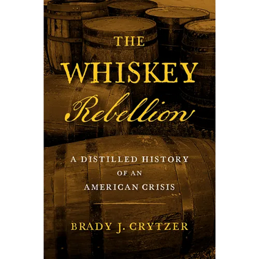 The Whiskey Rebellion: A Distilled History of an American Crisis
