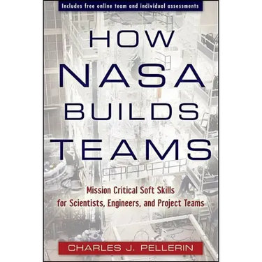 How NASA Builds Teams: Mission Critical Soft Skills for Scientists, Engineers, and Project Teams