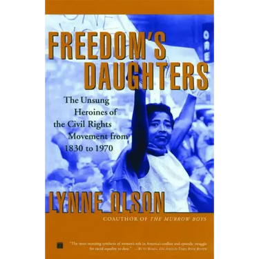 Freedom's Daughters: The Unsung Heroines of the Civil Rights Movement from 1830 to 1970