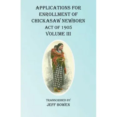Applications For Enrollment of Chickasaw Newborn Act of 1905 Volume III
