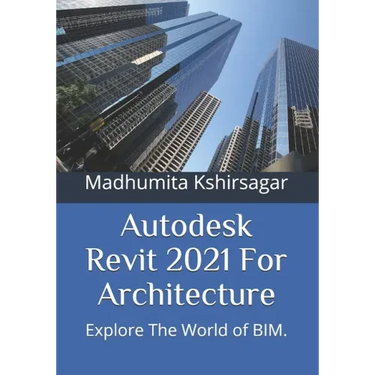 Autodesk Revit 2021 For Architecture: Explore The World of BIM.
