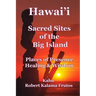 Hawai'i: Sacred Sites of the Big Island Places of Presence, Healing, and Wisdom