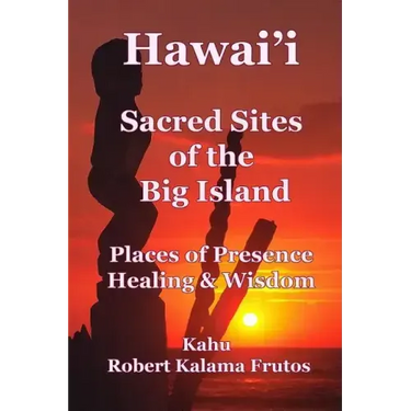 Hawai'i: Sacred Sites of the Big Island Places of Presence, Healing, and Wisdom