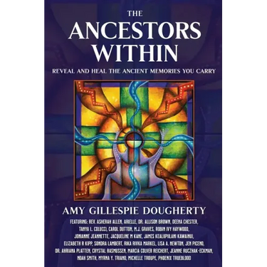 The Ancestors Within: Reveal and Heal the Ancient Memories You Carry