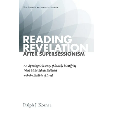 Reading Revelation After Supersessionism: An Apocalyptic Journey of Socially Identifying John's Multi-Ethnic Ekklēsiai with the Ekklēsia of