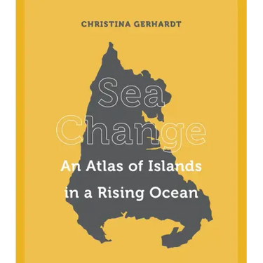 Sea Change: An Atlas of Islands in a Rising Ocean