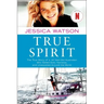 True Spirit: The True Story of a 16-Year-Old Australian Who Sailed Solo, Nonstop, and Unassisted Around the World