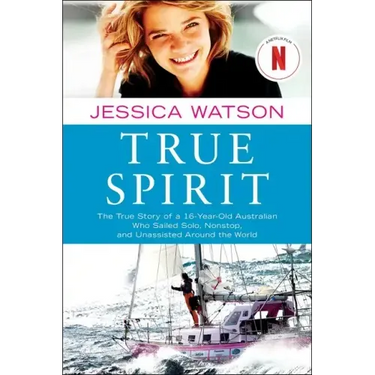 True Spirit: The True Story of a 16-Year-Old Australian Who Sailed Solo, Nonstop, and Unassisted Around the World