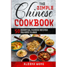 The Simple Chinese Cookbook: 50 Essential Chinese Recipes You Need To Have