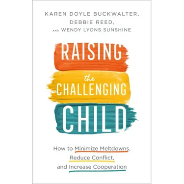 Raising the Challenging Child: How to Minimize Meltdowns, Reduce Conflict, and Increase Cooperation
