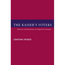 The Kaiser's Voters: Electors and Elections in Imperial Germany