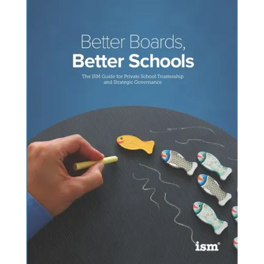 Better Boards, Better Schools: The ISM Guide for Private School Trusteeship and Strategic Governance
