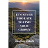 It's Never Too Late to Find Your Crown