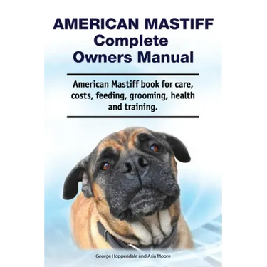 American Mastiff Complete Owners Manual. American Mastiff book for care, costs, feeding, grooming, health and training.