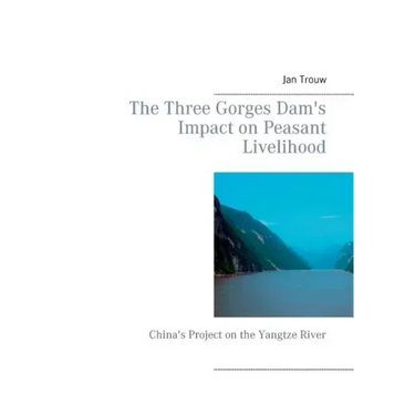 The Three Gorges Dam's Impact on Peasant Livelihood: China's Project on the Yangtze River