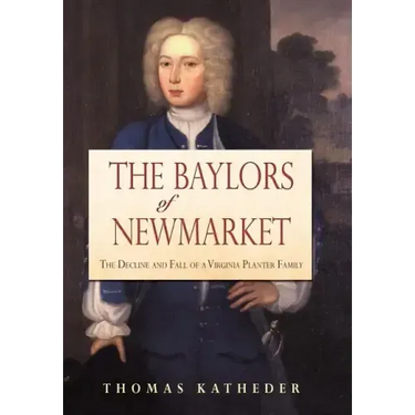 The Baylors of Newmarket: The Decline and Fall of a Virginia Planter Family
