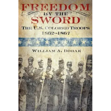 Freedom by the Sword: The U.S. Colored Troops, 1862-1867 (CMH Publication 30-24-1)
