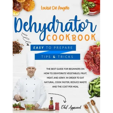Dehydrator cookbook: The best guide for beginners on how to dehydrate vegetables, fruit, meat and jerky. In order to eat natural, cook fast