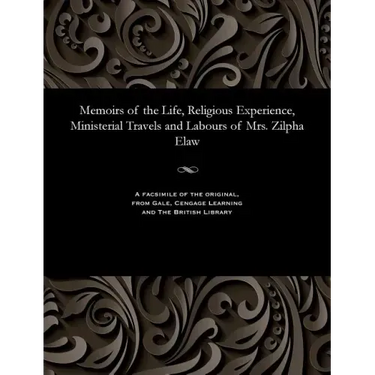 Memoirs of the Life, Religious Experience, Ministerial Travels and Labours of Mrs. Zilpha Elaw