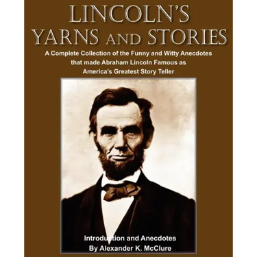 Lincoln's Yarns and Stories: A Complete Collection of the Funny and Witty Anecdotes that made Abraham Lincoln Famous as America's Greatest Story Telle