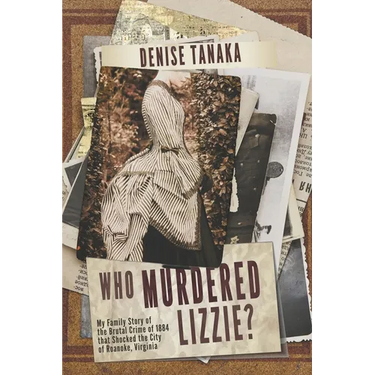 Who Murdered Lizzie? My Family Story of the Brutal Crime of 1884 that Shocked the City of Roanoke, Virginia