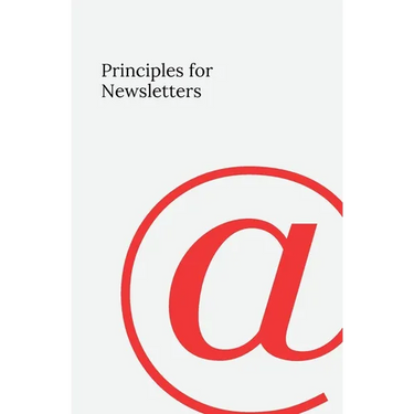 Principles for Newsletters: 49 Lessons from 37 Years of Newsletter Publishing