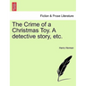 The Crime of a Christmas Toy. a Detective Story, Etc.