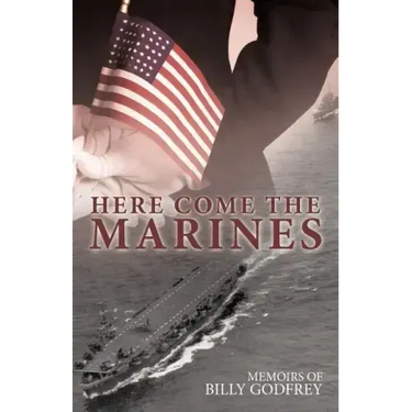 Here Come the Marines: Memoirs of Billy Godfrey