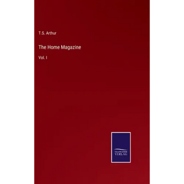 The Home Magazine: Vol. I