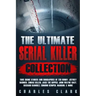 The Ultimate Serial Killer Collection: True Crime Stories and Biographies of Ted Bundy, Jeffrey Dahmer, Zodiac Killer, Jack the Ripper, John Wayne Gac