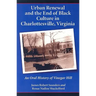 Urban Renewal and the End of Black Culture in Charlottesville, Virginia: An Oral History of Vinegar Hill