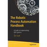 The Robotic Process Automation Handbook: A Guide to Implementing Rpa Systems