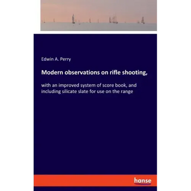 Modern observations on rifle shooting,: with an improved system of score book, and including silicate slate for use on the range