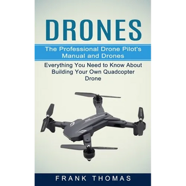 Drones: The Professional Drone Pilot's Manual and Drones (Everything You Need to Know About Building Your Own Quadcopter Drone)