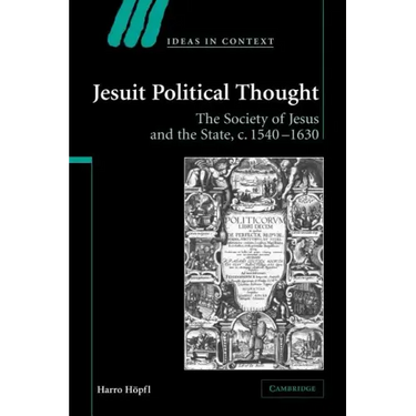 Jesuit Political Thought: The Society of Jesus and the State, C.1540 1630