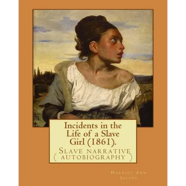 Incidents in the Life of a Slave Girl (1861). By: Harriet Ann Jacobs: Jacobs wrote an autobiographical novel, Incidents in the Life of a Slave Girl, f