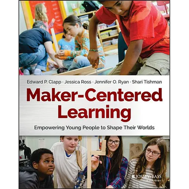 Maker-Centered Learning: Empowering Young People to Shape Their Worlds