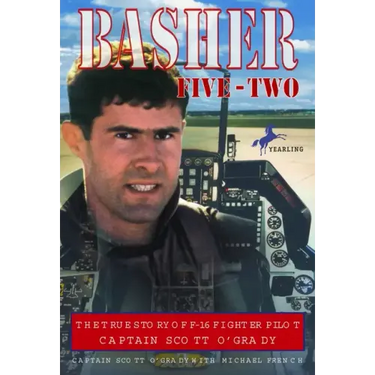 Basher Five-Two: The True Story of F-16 Fighter Pilot Captain Scott O'Grady