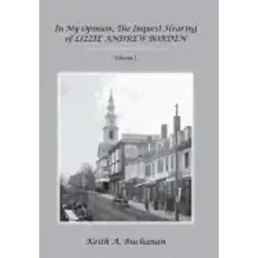 In My Opinion, The Inquest Hearing of Lizzie Andrew Borden: Volume 1