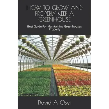 How to Grow and Properly Keep a Greenhouse: Best Guide For Maintaining Greenhouses Properly